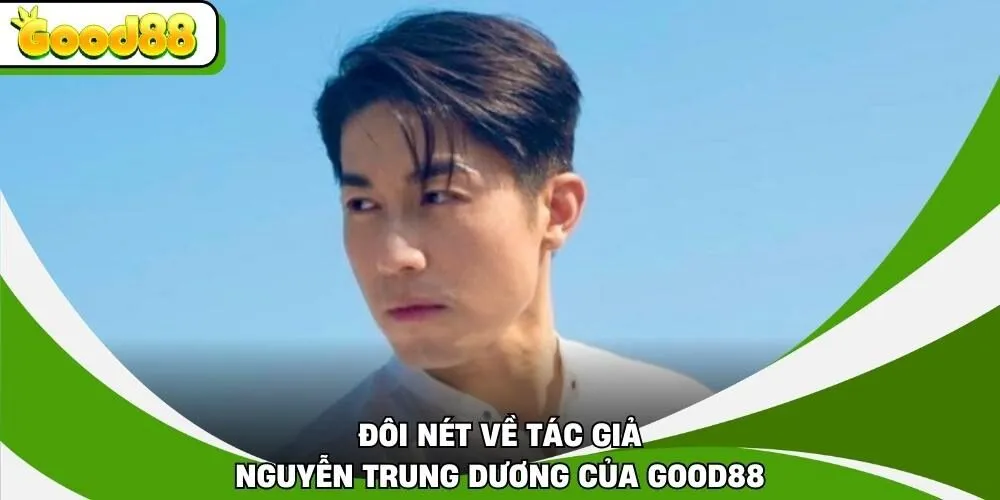Đôi nét về tác giả Nguyễn Trung Dương của Good88